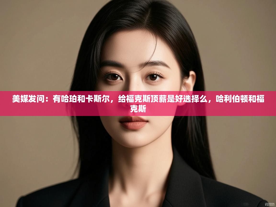 美媒发问:有哈珀和卡斯尔,给福克斯顶薪是好选择么,哈利伯顿和福克斯 第2张